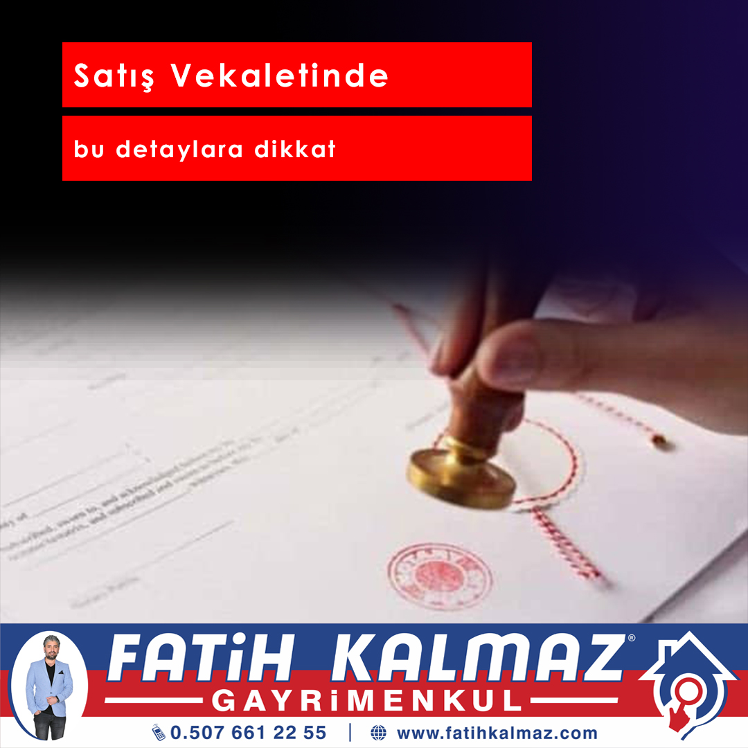SATIŞ VEKALETİNDE BU DETAYLARA DİKKAT