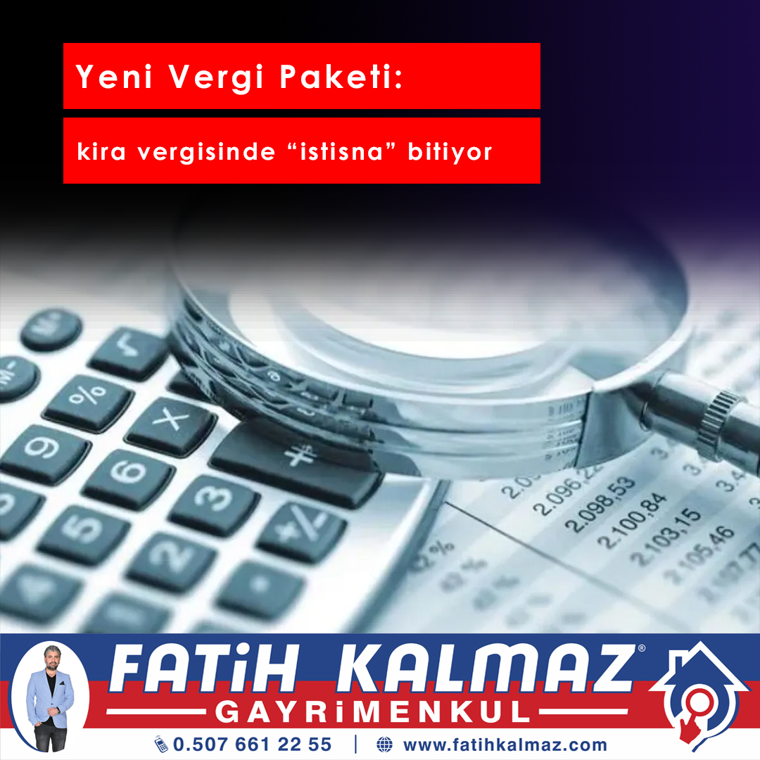 YENİ VERGİ PAKETİ: KİRA VERGİSİNDE "İSTİSNA" BİTİYOR