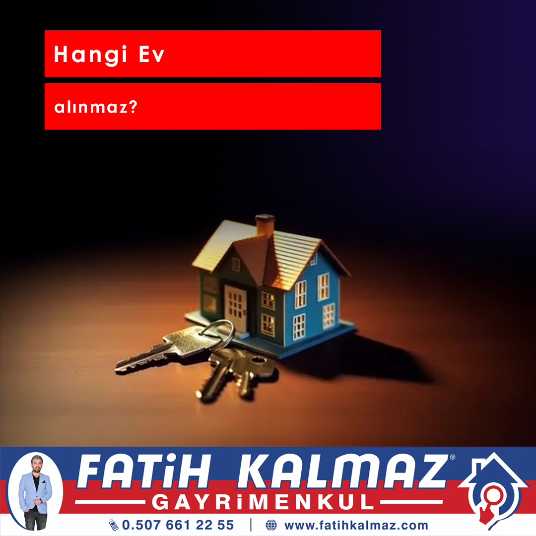 HANGİ EV ALINMAZ?