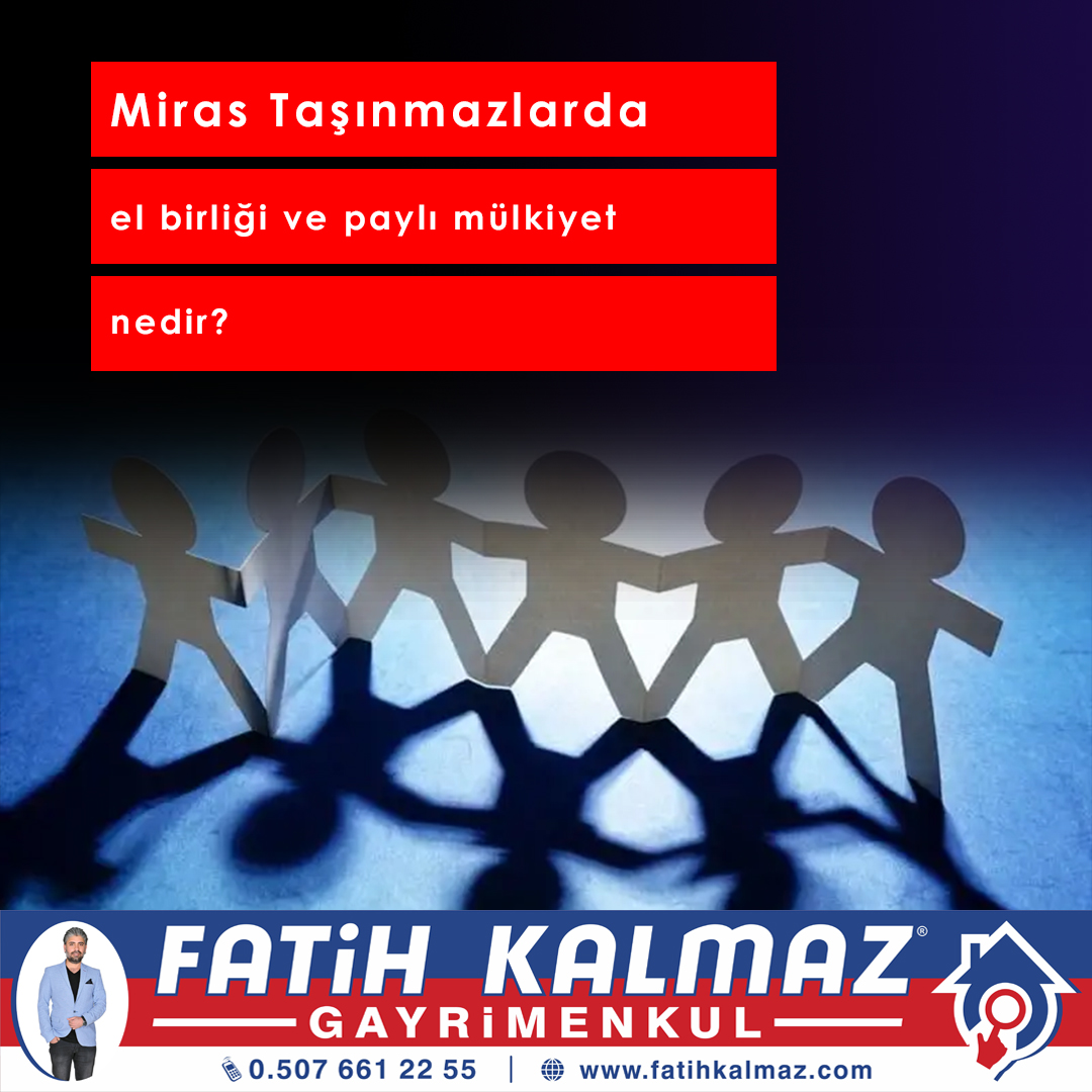 MİRAS TAŞINMAZLARDA EL BİRLİĞİ VE PAYLI MÜLKİYET NEDİR?